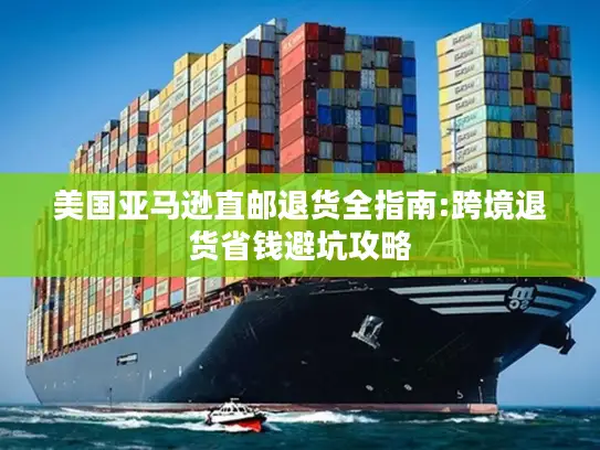 美国亚马逊直邮退货全指南:跨境退货省钱避坑攻略