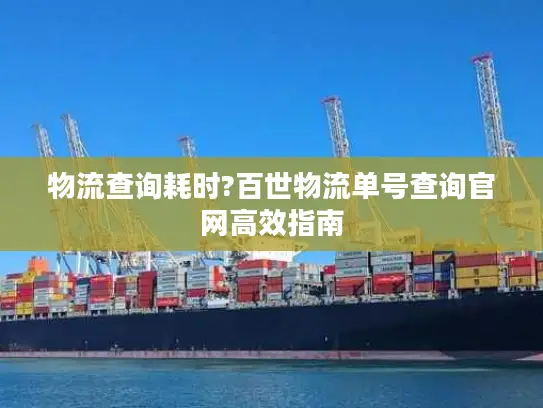 物流查询耗时?百世物流单号查询官网高效指南