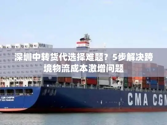 深圳中转货代选择难题？5步解决跨境物流成本激增问题