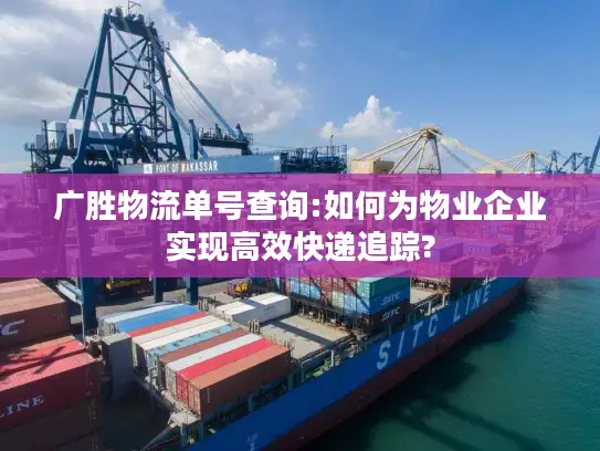 广胜物流单号查询:如何为物业企业实现高效快递追踪?