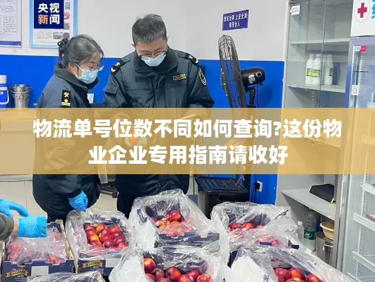 物流单号位数不同如何查询?这份物业企业专用指南请收好
