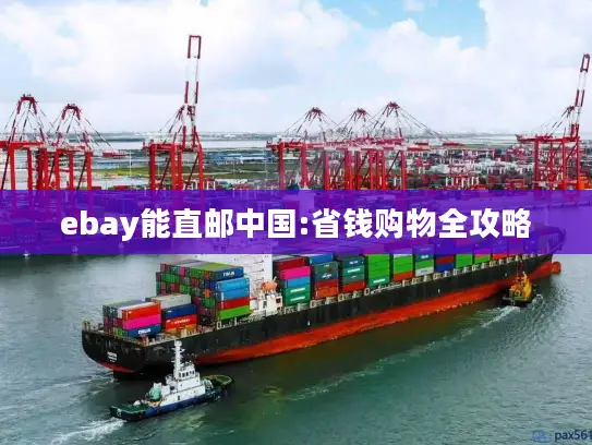 ebay能直邮中国:省钱购物全攻略