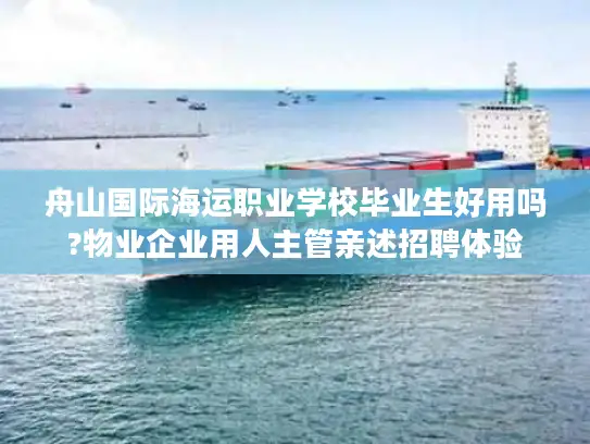 舟山国际海运职业学校毕业生好用吗?物业企业用人主管亲述招聘体验