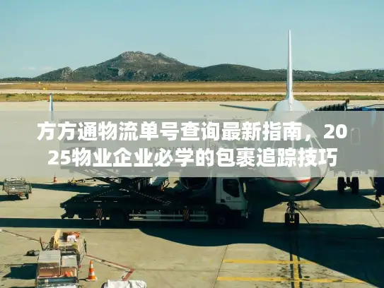 方方通物流单号查询最新指南，2025物业企业必学的包裹追踪技巧