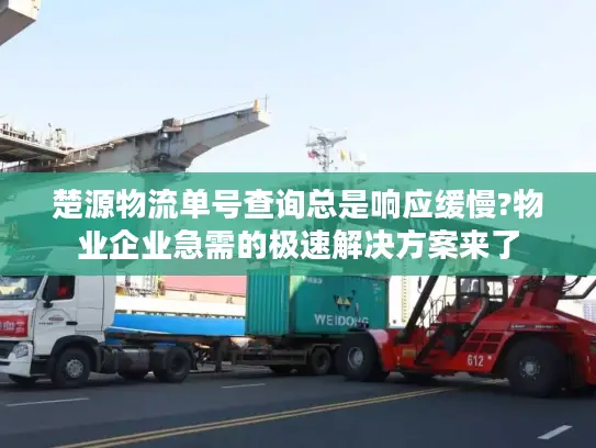 楚源物流单号查询总是响应缓慢?物业企业急需的极速解决方案来了