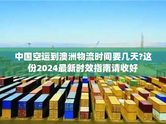 中国空运到澳洲物流时间要几天?这份2024最新时效指南请收好