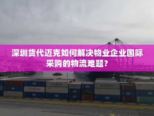 深圳货代迈克如何解决物业企业国际采购的物流难题？