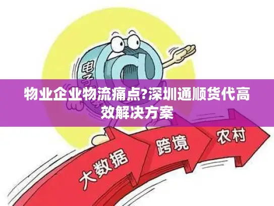 物业企业物流痛点?深圳通顺货代高效解决方案