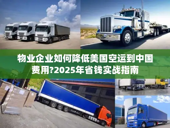 物业企业如何降低美国空运到中国费用?2025年省钱实战指南