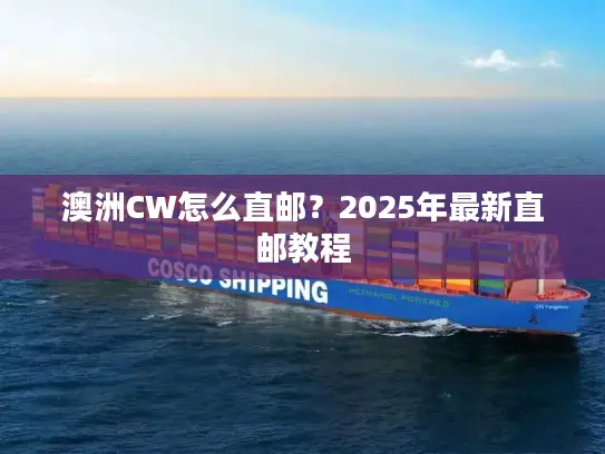 澳洲CW怎么直邮？2025年最新直邮教程