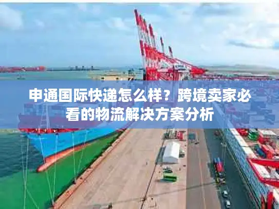 申通国际快递怎么样？跨境卖家必看的物流解决方案分析