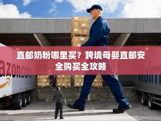 直邮奶粉哪里买？跨境母婴直邮安全购买全攻略