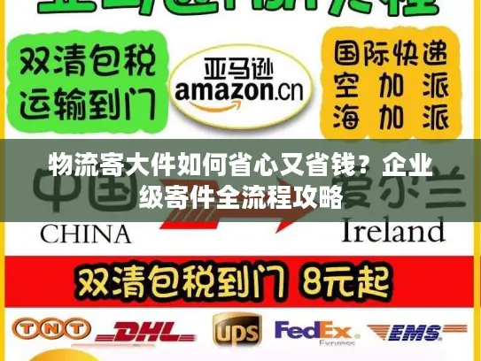 物流寄大件如何省心又省钱？企业级寄件全流程攻略