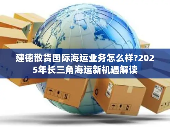 建德散货国际海运业务怎么样?2025年长三角海运新机遇解读