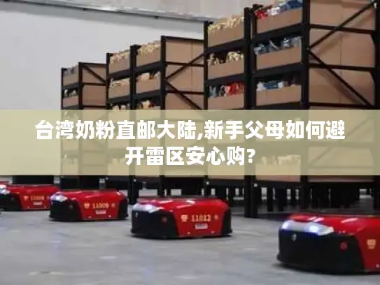 台湾奶粉直邮大陆,新手父母如何避开雷区安心购?