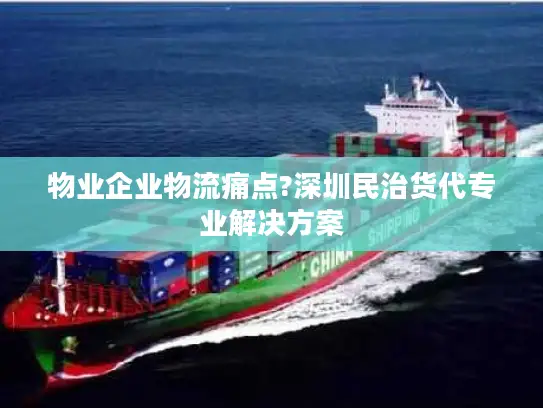 物业企业物流痛点?深圳民治货代专业解决方案