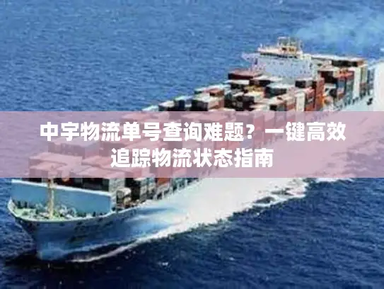 中宇物流单号查询难题？一键高效追踪物流状态指南