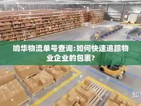 响华物流单号查询:如何快速追踪物业企业的包裹?
