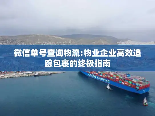 微信单号查询物流:物业企业高效追踪包裹的终极指南