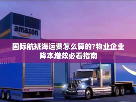 国际航班海运费怎么算的?物业企业降本增效必看指南