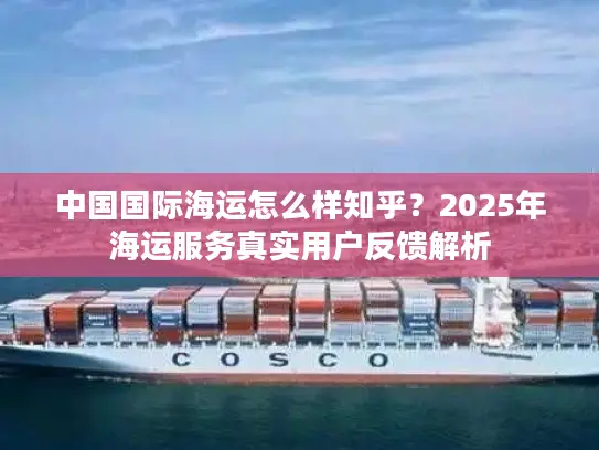 中国国际海运怎么样知乎？2025年海运服务真实用户反馈解析