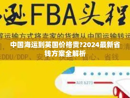 中国海运到英国价格贵?2024最新省钱方案全解析