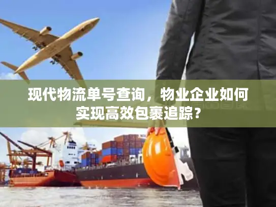 现代物流单号查询，物业企业如何实现高效包裹追踪？