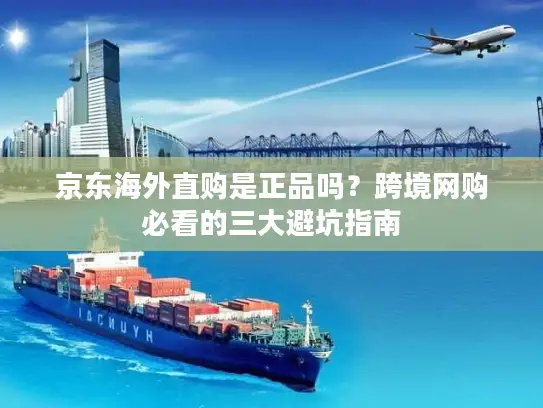 京东海外直购是正品吗？跨境网购必看的三大避坑指南