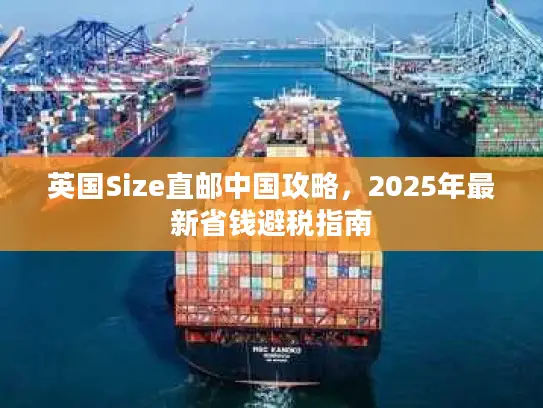 英国Size直邮中国攻略，2025年最新省钱避税指南