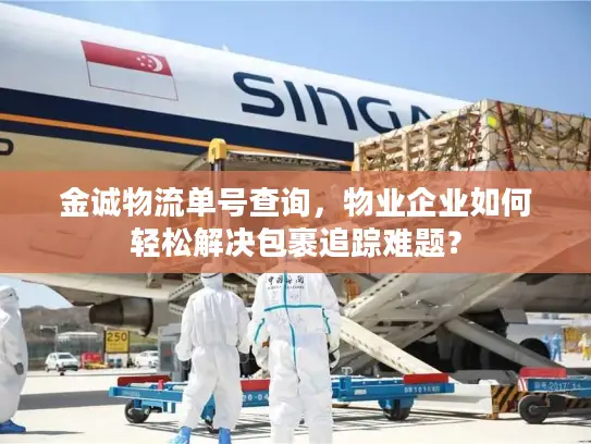 金诚物流单号查询，物业企业如何轻松解决包裹追踪难题？