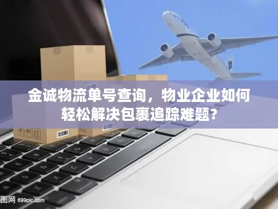 金诚物流单号查询，物业企业如何轻松解决包裹追踪难题？
