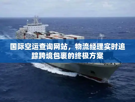 国际空运查询网站，物流经理实时追踪跨境包裹的终极方案