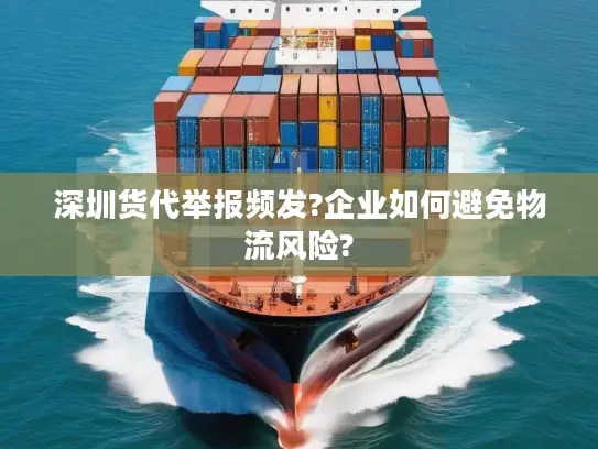 深圳货代举报频发?企业如何避免物流风险?