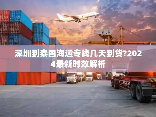深圳到泰国海运专线几天到货?2024最新时效解析