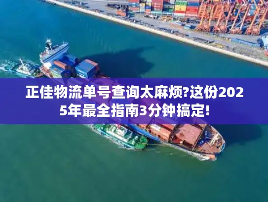 正佳物流单号查询太麻烦?这份2025年最全指南3分钟搞定!