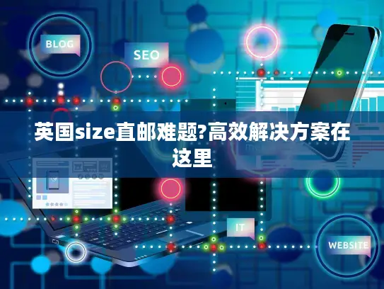 英国size直邮难题?高效解决方案在这里