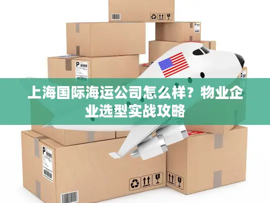上海国际海运公司怎么样？物业企业选型实战攻略