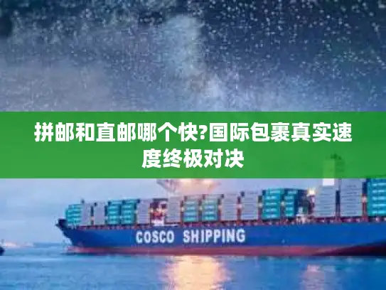 拼邮和直邮哪个快?国际包裹真实速度终极对决