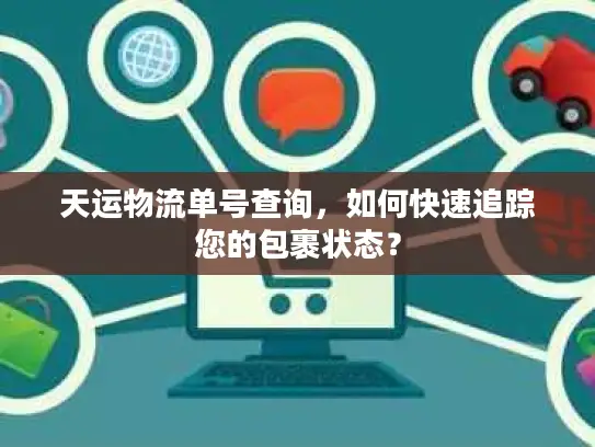 天运物流单号查询，如何快速追踪您的包裹状态？