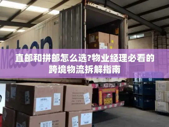 直邮和拼邮怎么选?物业经理必看的跨境物流拆解指南