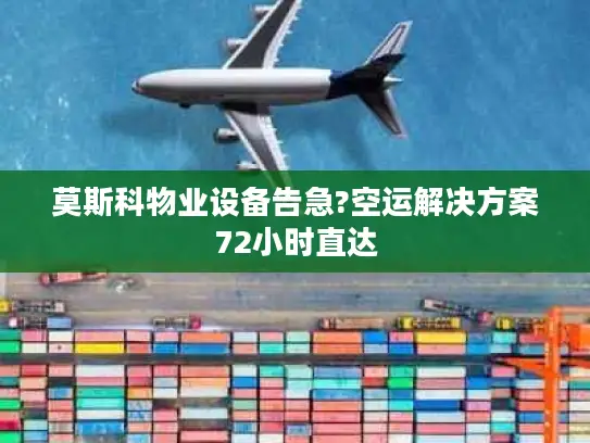 莫斯科物业设备告急?空运解决方案72小时直达