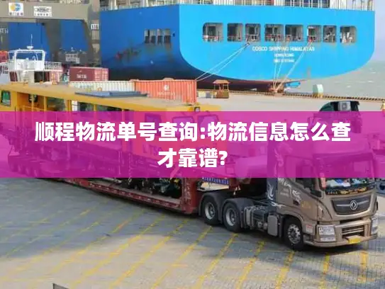 顺程物流单号查询:物流信息怎么查才靠谱?