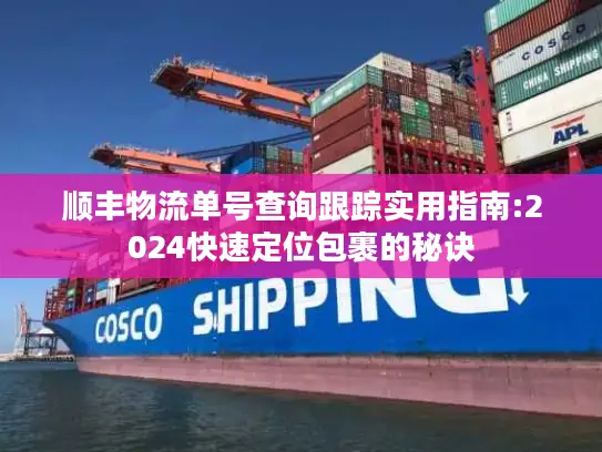 顺丰物流单号查询跟踪实用指南:2024快速定位包裹的秘诀