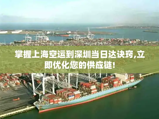 掌握上海空运到深圳当日达诀窍,立即优化您的供应链!