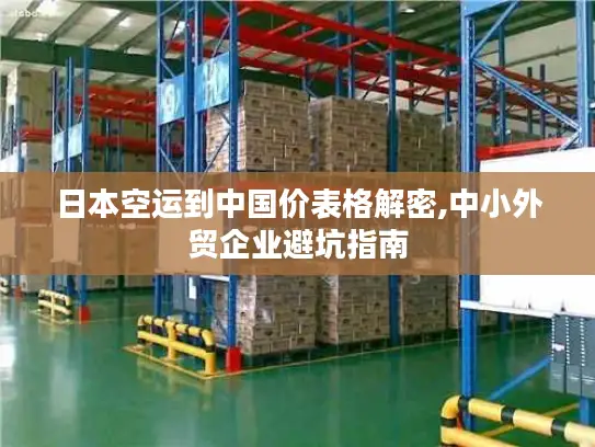 日本空运到中国价表格解密,中小外贸企业避坑指南