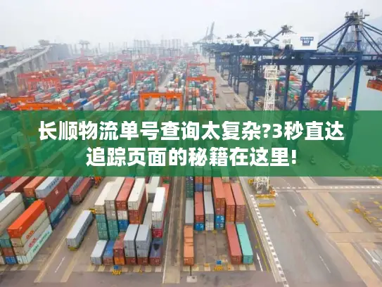 长顺物流单号查询太复杂?3秒直达追踪页面的秘籍在这里!