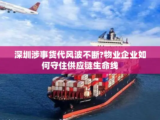 深圳涉事货代风波不断?物业企业如何守住供应链生命线