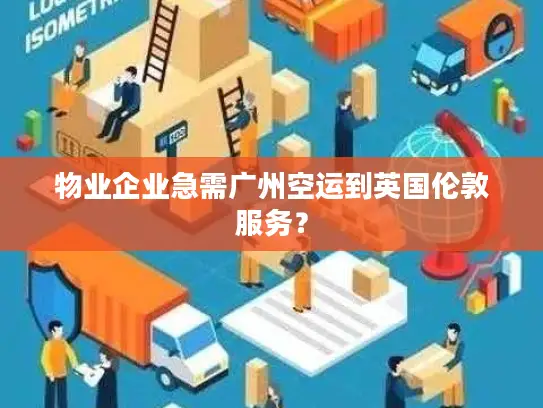 物业企业急需广州空运到英国伦敦服务？
