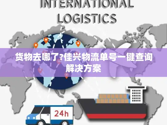 货物去哪了?佳兴物流单号一键查询解决方案