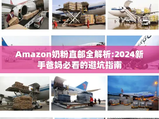 Amazon奶粉直邮全解析:2024新手爸妈必看的避坑指南